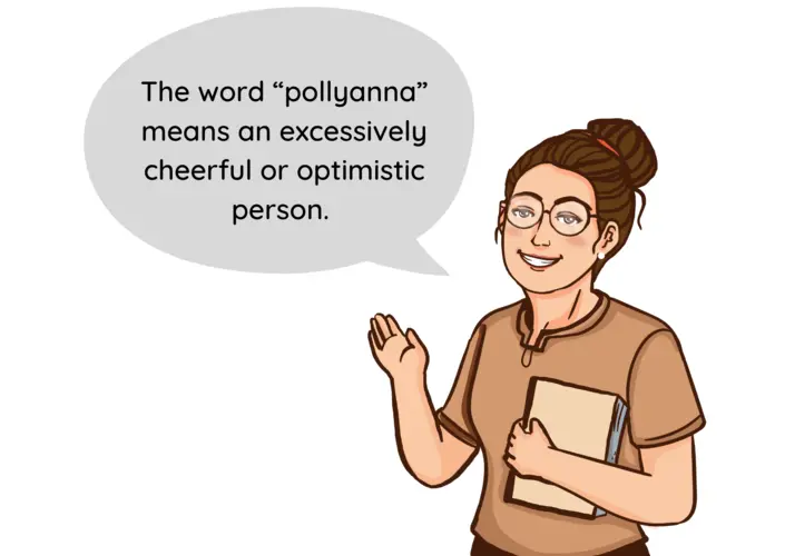 Someone explaining what the word pollyanna means.